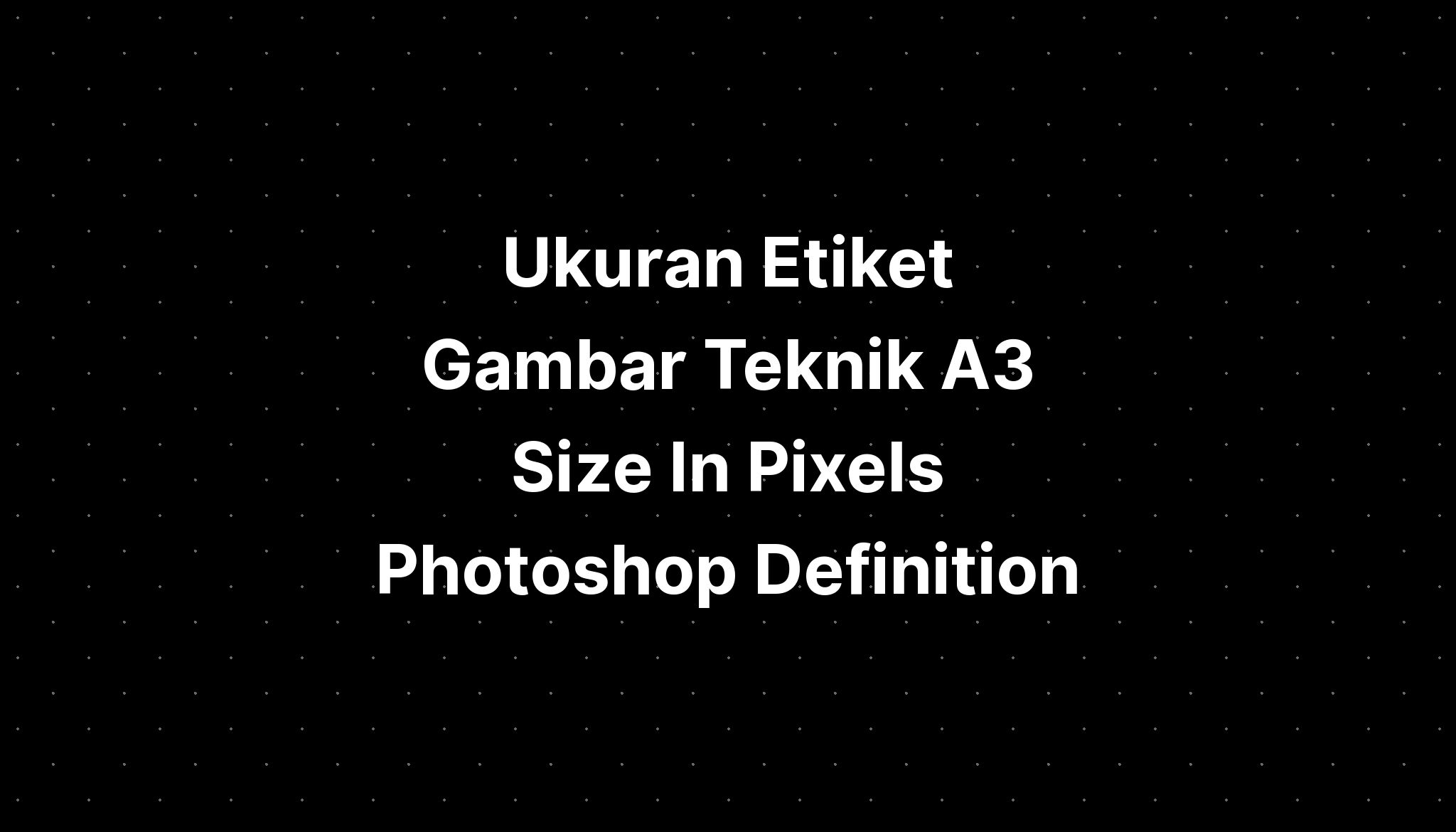 ukuran-etiket-gambar-teknik-a3-size-in-pixels-photoshop-definition